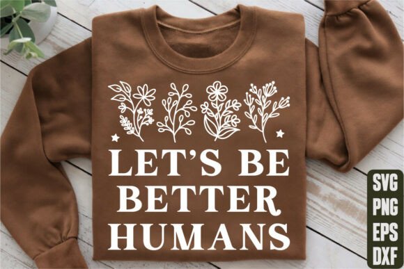 Let’s Be Better Humans Graphics and T-Shirt Designs