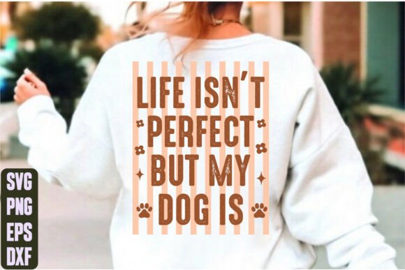Life Isn’t Perfect but My Dog Is Graphics
