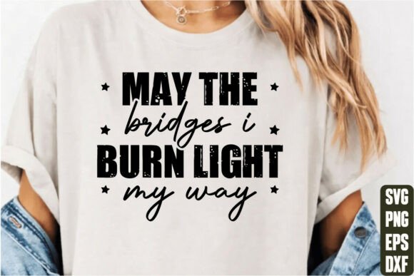 May the Bridges I Burn Light My Way Graphics