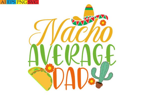Nacho Average Dad Graphics for T-Shirt Designs